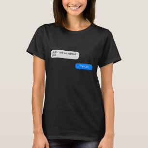 Men jag kan inte leva utan dig, och sen gör jag et t shirt