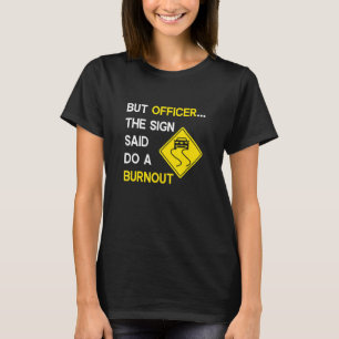 Men konstapeln sa att han skulle göra en burnout. t shirt