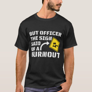 Men konstapeln sa att han skulle göra en burnout - t shirt