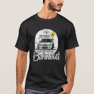 Men konstapeln sa: Gör en Burnout 2 T Shirt