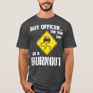 Men konstapeln sa: Gör en burnout-funny bil. T Shirt