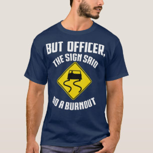 Men konstapeln sa: Gör en burnoutFunny Cargig T Shirt