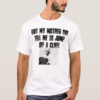 Men min mor berättade mig att hoppa av en klippa! tee shirt