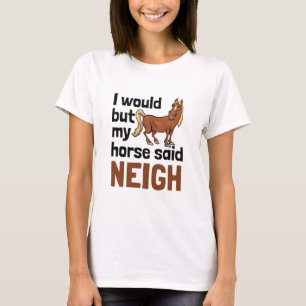 Men mina hästar sa ju Neigh Horses Älskare T Shirt