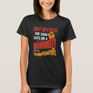 Men officer, skylten säger Gör en Burnout Rolig bi T Shirt