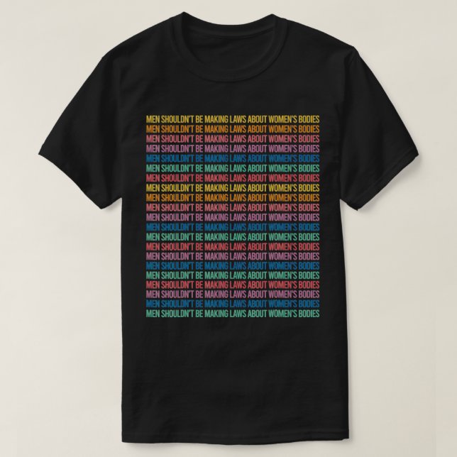 Men Shouldn't Be Making Laws About Women's Bodies  T Shirt (Design framsida)