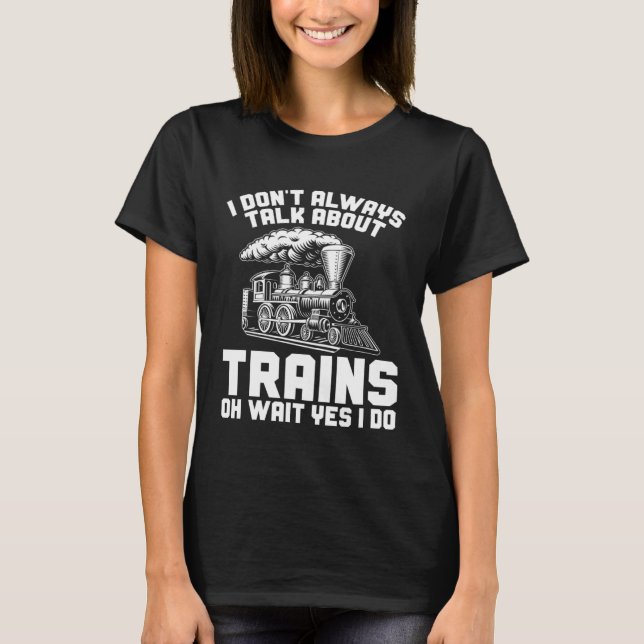 Men Train I Don t Always Talk About Trains Locomot T Shirt (Framsida)