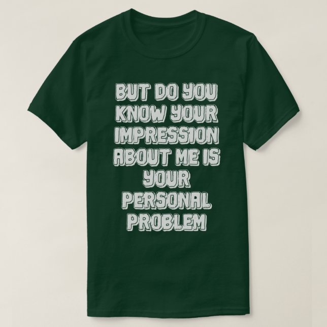 Men vet du att ditt intryck av mig är ditt t shirt (Design framsida)