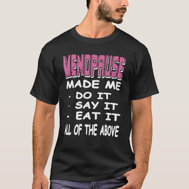 MENOPAUSE Made Me Do It Say It Eat It  Present T Shirt (Framsida)
