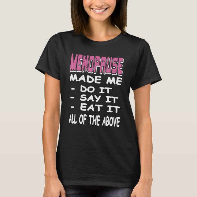 MENOPAUSE Made Me Do It Say It Eat It  Present T Shirt (Framsida)