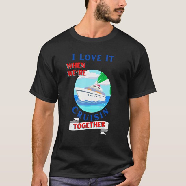 Mens  Cruisn  I Love It when We Are Cruising Toget T Shirt (Framsida)