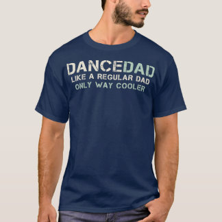 Mens Dance Dad Like A Regular Dad Only Way Cooler T Shirt