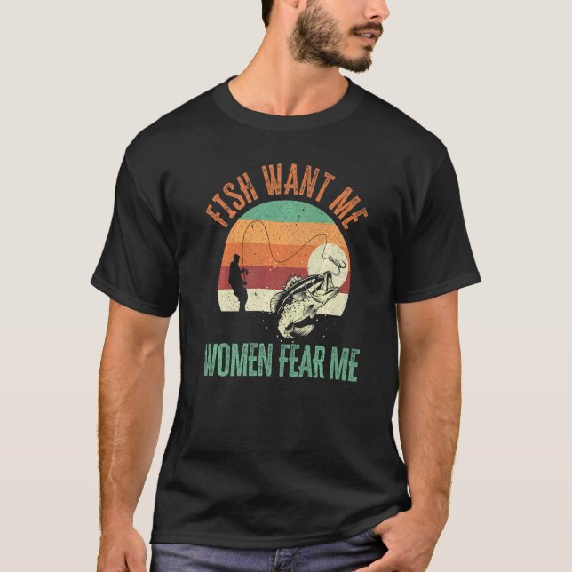 Mens Fish Want Me Women Fear Me Fishing Fisherman  T Shirt (Framsida)