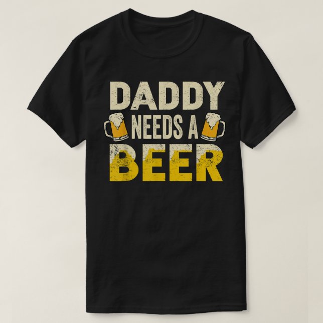 Mens Funny Drinking Beer Daddy Needs A Beer Gift F T Shirt (Design framsida)