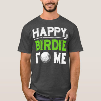Mens Funny Golf Dad Saying Happy Birdie To Me Cool T Shirt