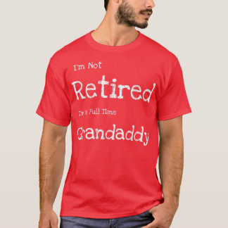 Mens Funny I'm Not Retired I'm a Full Time Grandad T Shirt