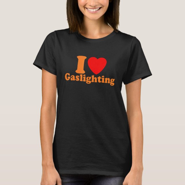 Mens  Gaslight I Love Gaslighting I heart Gaslight T Shirt (Framsida)