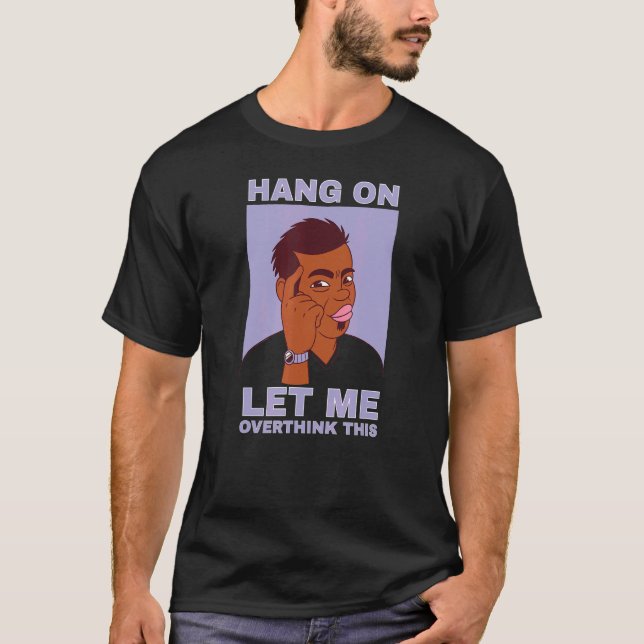 Mens Hang on let me overthink this quote guy T Shirt (Framsida)