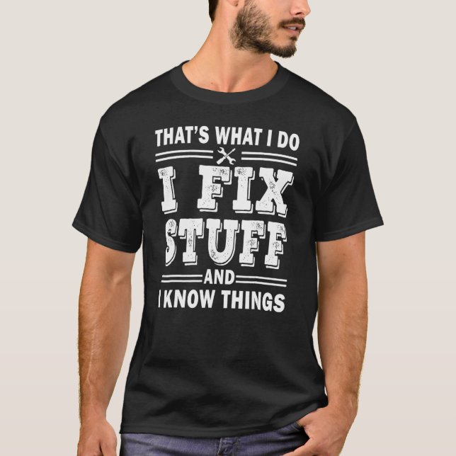 Mens I Fix Stuff And I Know Things  Mechanic Fathe T Shirt (Framsida)