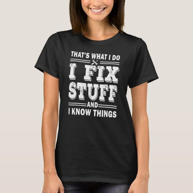 Mens I Fix Stuff And I Know Things  Mechanic Fathe T Shirt (Framsida)