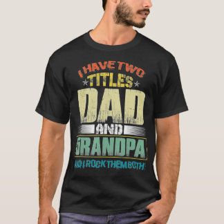 Mens I Have Two Titles Dad And Grandpa Funny Fathe T Shirt