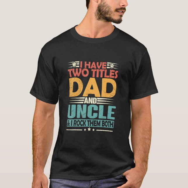 Mens I Have Two Titles Dad And Uncle Funny Fathers T Shirt (Framsida)