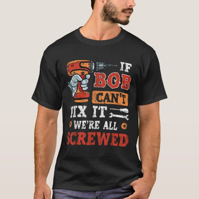Mens If Bob Can't Fix It We're All Screwed Father' T Shirt (Framsida)