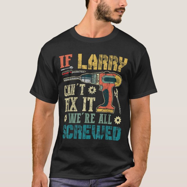 Mens If Larry Can't Fix It We're All Screwed Funny T Shirt (Framsida)