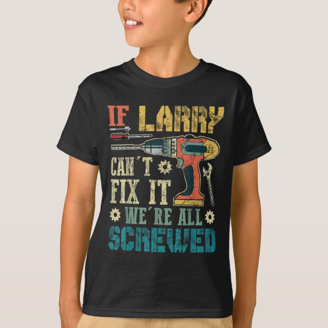 Mens If Larry Can't Fix It We're All Screwed Funny T Shirt (Framsida)