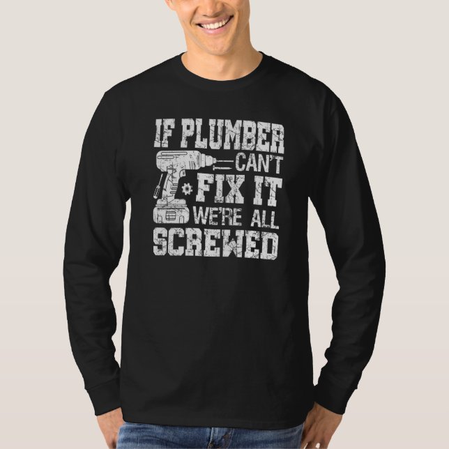 Mens If Plumber Can't Fix it We're All Screwed Fat T Shirt (Framsida)