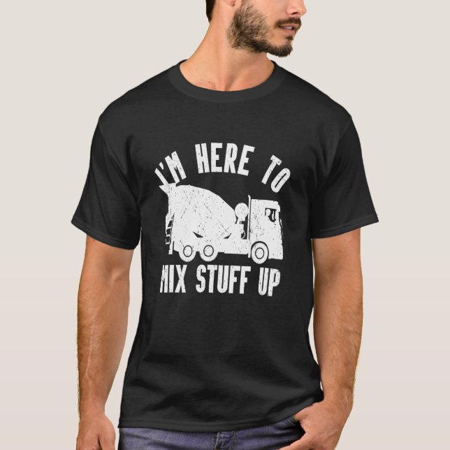 Mens I'm Here To Mix Stuff Up Concrete Mixer Drive T Shirt (Framsida)