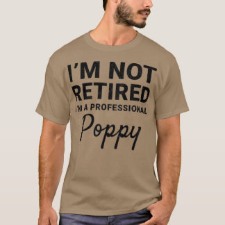 Mens I'm Not Retired A Professional Poppy Fathers  T Shirt