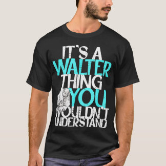 Mens It's A Walter Thing You Wouldn't Understand  T Shirt