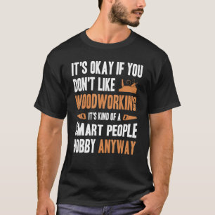 Mens It's Okay If You Don't Like Woodworking Woodw T Shirt