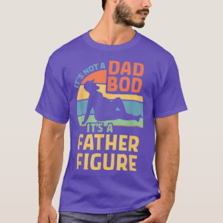 Mens Itx27s Not a Dad Bod Itx27s a Father Figure T Shirt