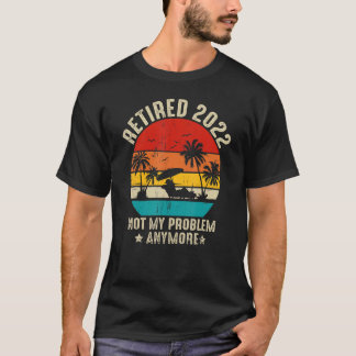 Mens Retired 2022 Not My Problem Anymore T Shirt