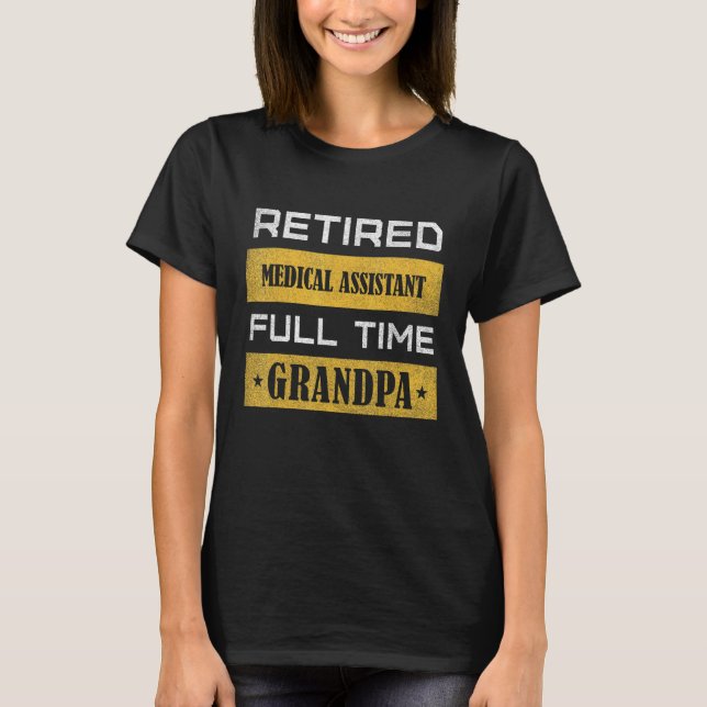 Mens Retired Medical Assistant Full Time Grandpa T Shirt (Framsida)