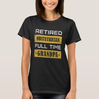 Mens Retired Obstetrician Full Time Grandpa T Shirt