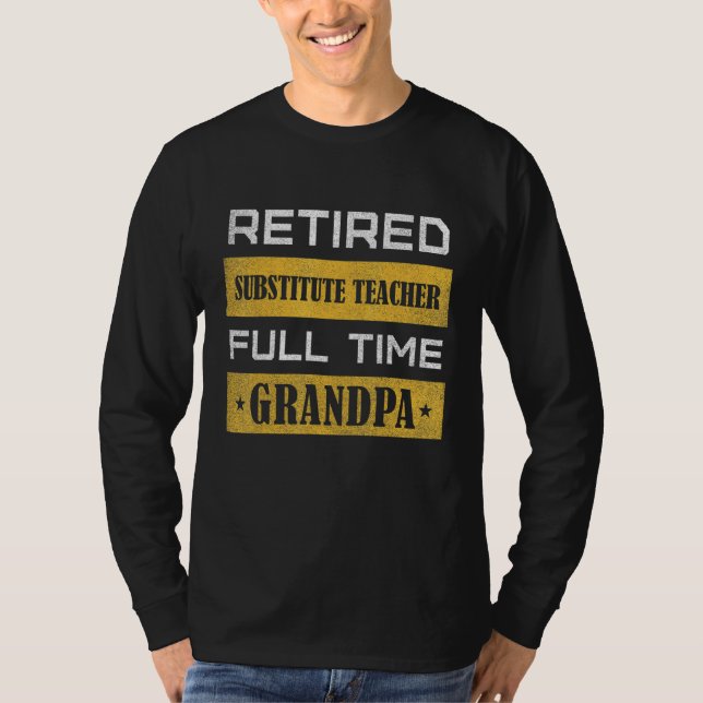 Mens Retired Substitute Teacher Full Time Grandpa T Shirt (Framsida)