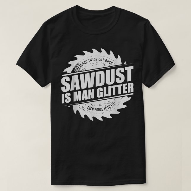 Mens Sawdust Is Man Glitter Woodworking Carpenter  T Shirt (Design framsida)