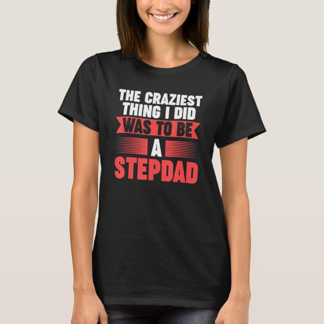 Mens Then craziest thing I did to be a Stepdad Ste T Shirt (Framsida)