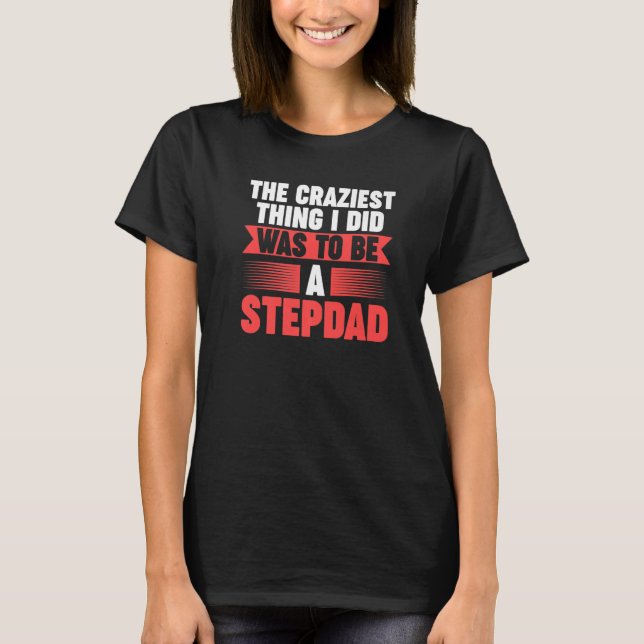 Mens Then craziest thing I did to be a Stepdad Ste T Shirt (Framsida)