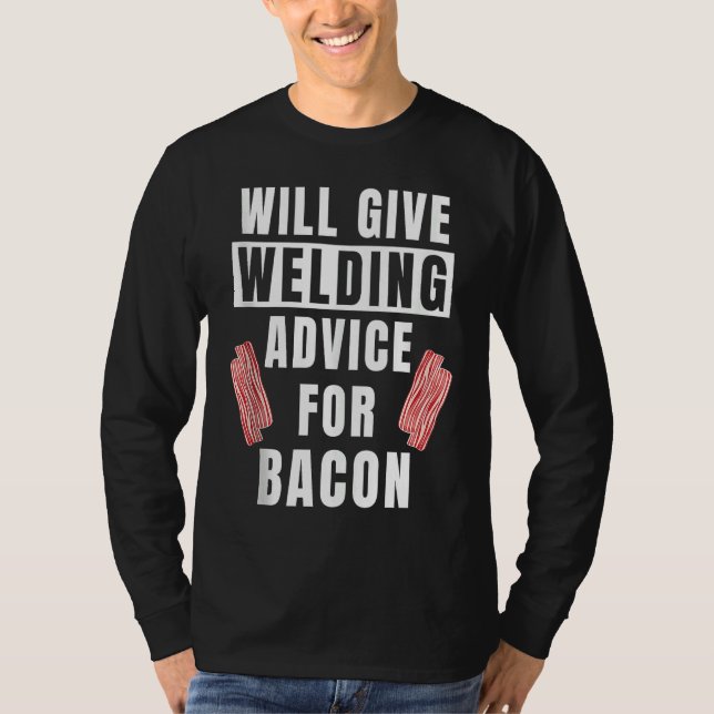 Mens Welding Advice For Bacon Weld Metalworking  W T Shirt (Framsida)