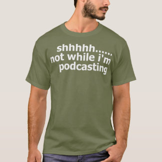 Mens Womens Podcaster Not While Im Podcasting T Shirt