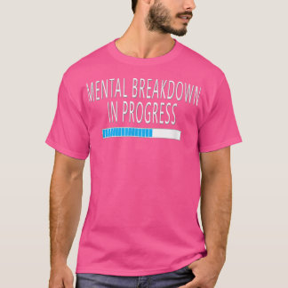 Mental Breakdown in Progress Funny Sarcastic  T Shirt