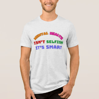 MENTAL HEALTH ÄR INTE SELFISH, DET ÄR SMART T SHIRT