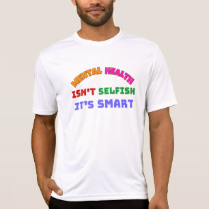 MENTAL HEALTH ÄR INTE SELFISH, DET ÄR SMART T SHIRT