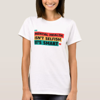 MENTAL HEALTH ÄR INTE SELFISH, DET ÄR SMART T SHIRT