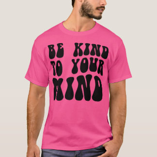 Mental Health Be Kind To Your Mind4151 1850 T Shirt