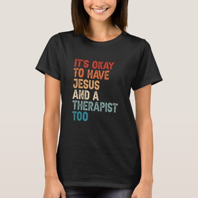 Mental Health It's Okay To Have Jesus And A Therap T Shirt (Framsida)